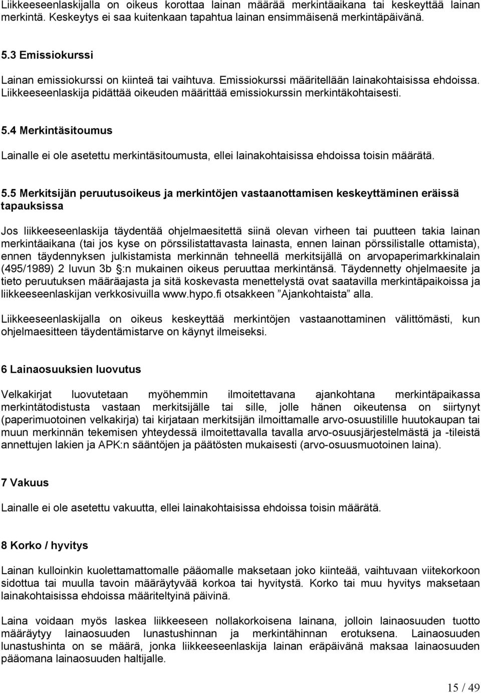5.4 Merkintäsitoumus Lainalle ei ole asetettu merkintäsitoumusta, ellei lainakohtaisissa ehdoissa toisin määrätä. 5.