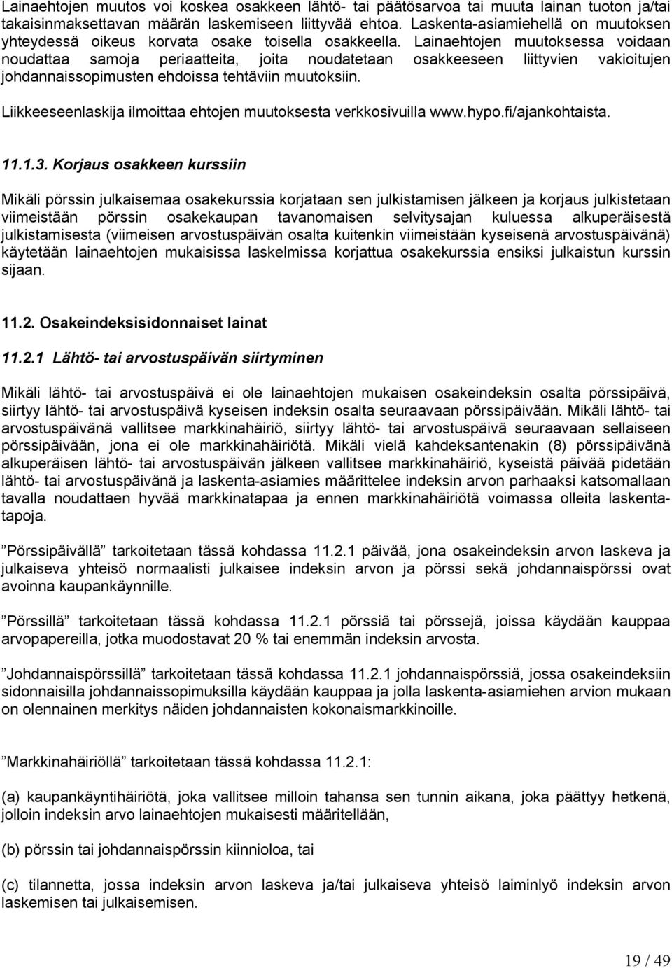 Lainaehtojen muutoksessa voidaan noudattaa samoja periaatteita, joita noudatetaan osakkeeseen liittyvien vakioitujen johdannaissopimusten ehdoissa tehtäviin muutoksiin.