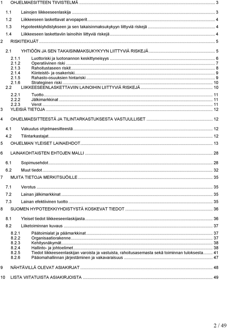 .. 8 2.1.4 Kiinteistö- ja osakeriski... 9 2.1.5 Rahasto-osuuksien hintariski... 9 2.1.6 Strateginen riski... 10 2.2 LIIKKEESEENLASKETTAVIIN LAINOIHIN LIITTYVIÄ RISKEJÄ... 10 2.2.1 Tuotto... 11 2.2.2 Jälkimarkkinat.