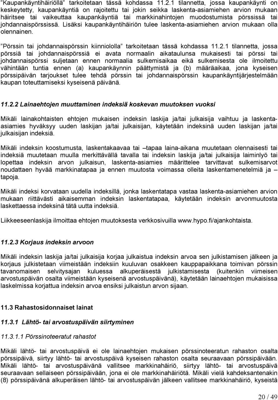 muodostumista pörssissä tai johdannaispörssissä. Lisäksi kaupankäyntihäiriön tulee laskenta-asiamiehen arvion mukaan olla olennainen.