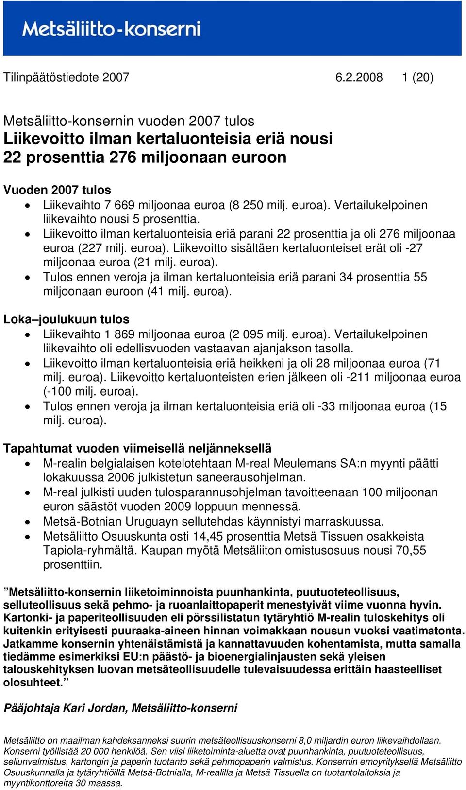 Vertailukelpoinen liikevaihto nousi 5 prosenttia. Liikevoitto ilman kertaluonteisia eriä parani 22 prosenttia ja oli 276 miljoonaa euroa (227 milj. euroa).