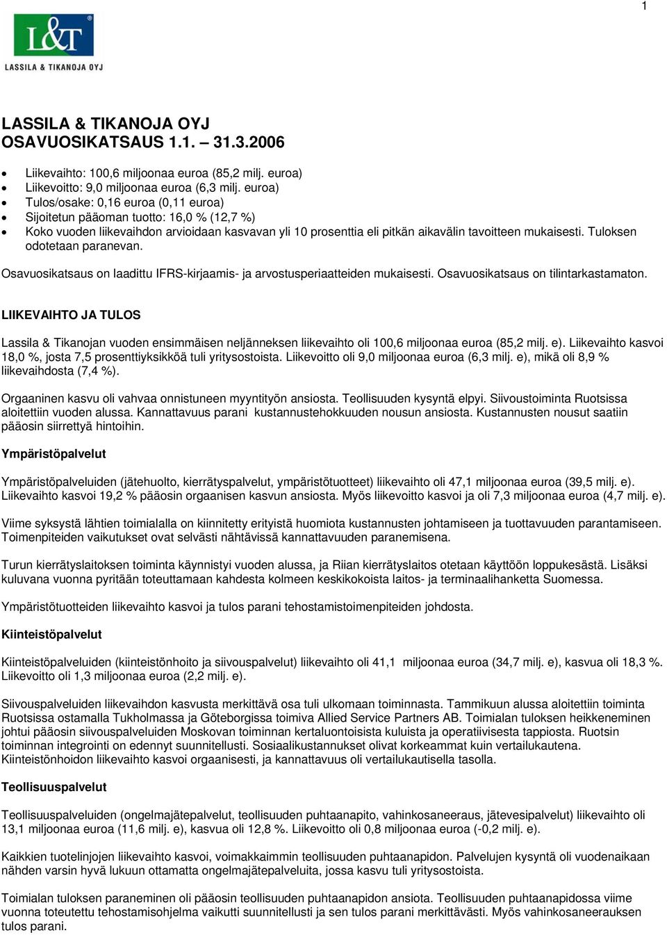 Tuloksen odotetaan paranevan. Osavuosikatsaus on laadittu IFRS-kirjaamis- ja arvostusperiaatteiden mukaisesti. Osavuosikatsaus on tilintarkastamaton.