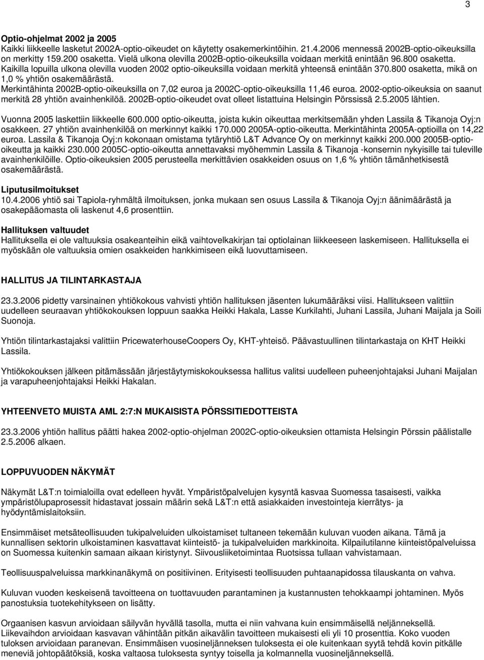 800 osaketta, mikä on 1,0 % yhtiön osakemäärästä. Merkintähinta 2002B-optio-oikeuksilla on 7,02 euroa ja 2002C-optio-oikeuksilla 11,46 euroa.