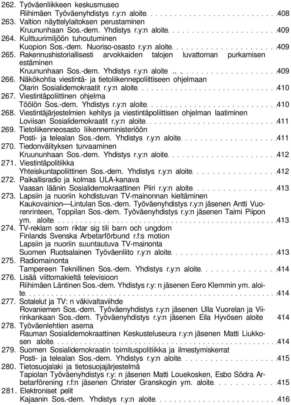 y:n aloite... 409 266. Näkökohtia viestintä- ja tietoliikennepoliittiseen ohjelmaan Olarin Sosialidemokraatit r.y:n aloite 410 267. Viestintäpoliittinen ohjelma Töölön Sos.-dem. Yhdistys r.