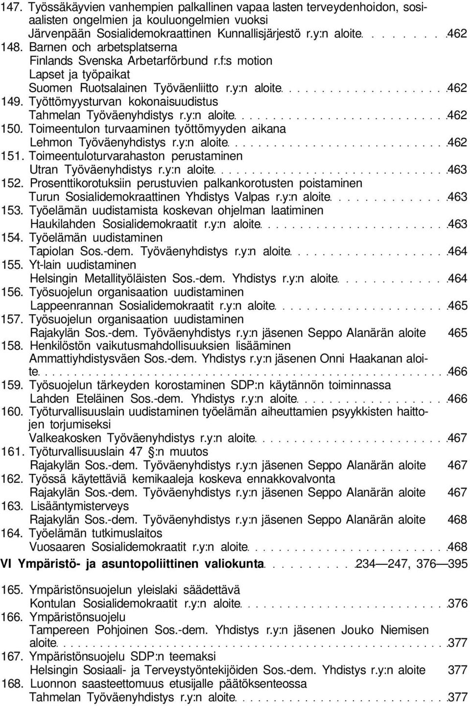 Työttömyysturvan kokonaisuudistus Tahmelan Työväenyhdistys r.y:n aloite 462 150. Toimeentulon turvaaminen työttömyyden aikana Lehmon Työväenyhdistys r.y:n aloite 462 151.