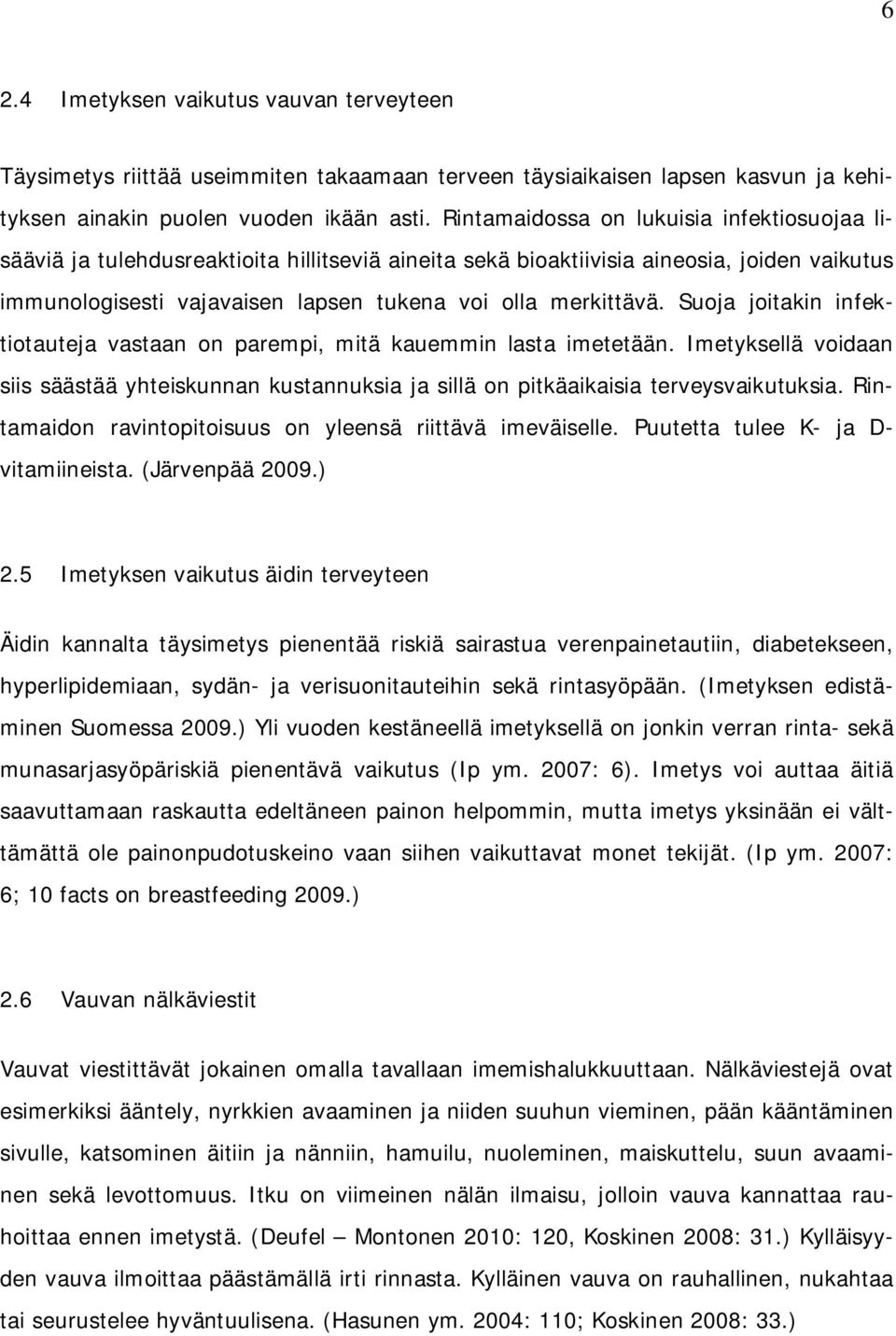 Suoja joitakin infektiotauteja vastaan on parempi, mitä kauemmin lasta imetetään. Imetyksellä voidaan siis säästää yhteiskunnan kustannuksia ja sillä on pitkäaikaisia terveysvaikutuksia.