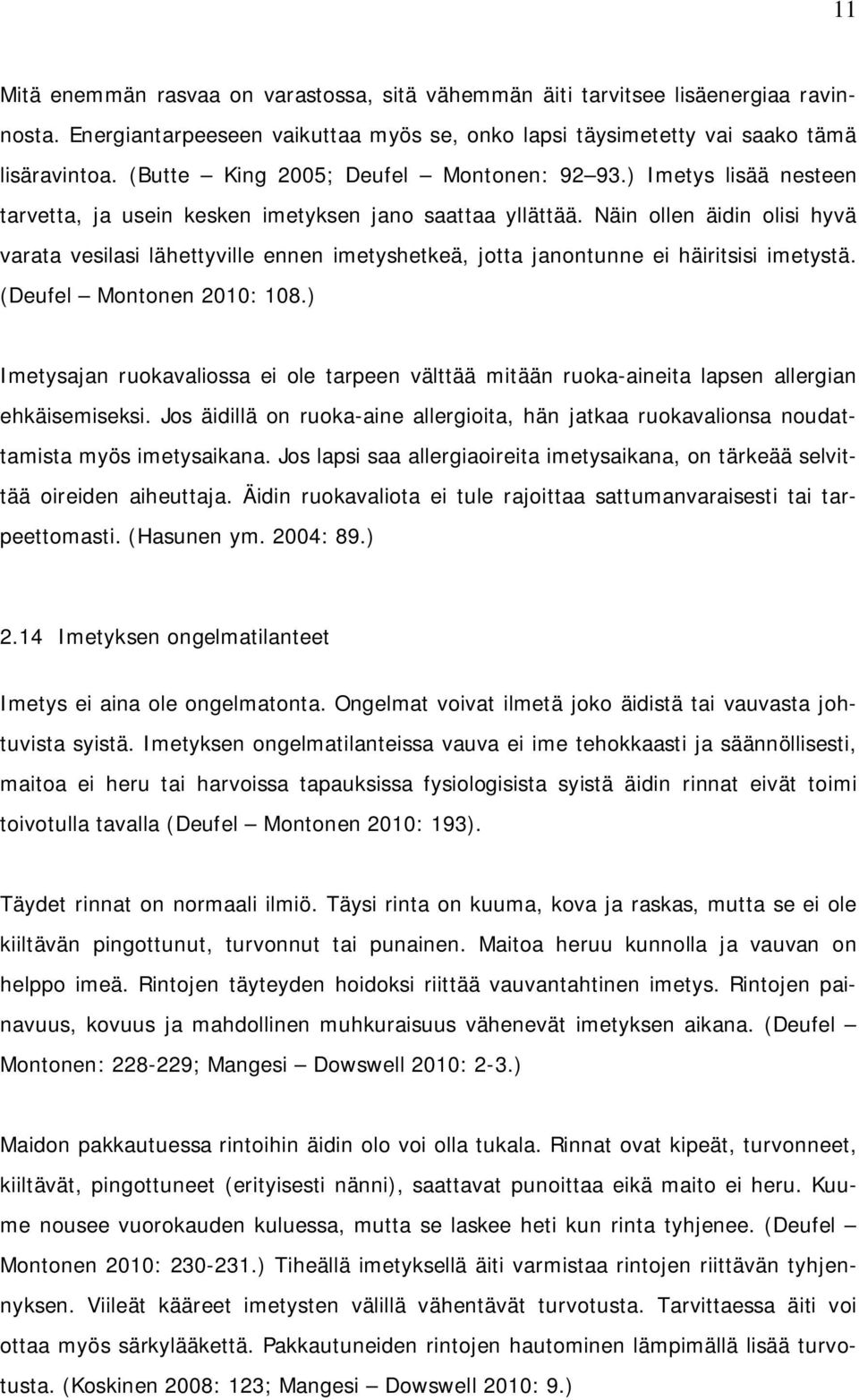 Näin ollen äidin olisi hyvä varata vesilasi lähettyville ennen imetyshetkeä, jotta janontunne ei häiritsisi imetystä. (Deufel Montonen 2010: 108.