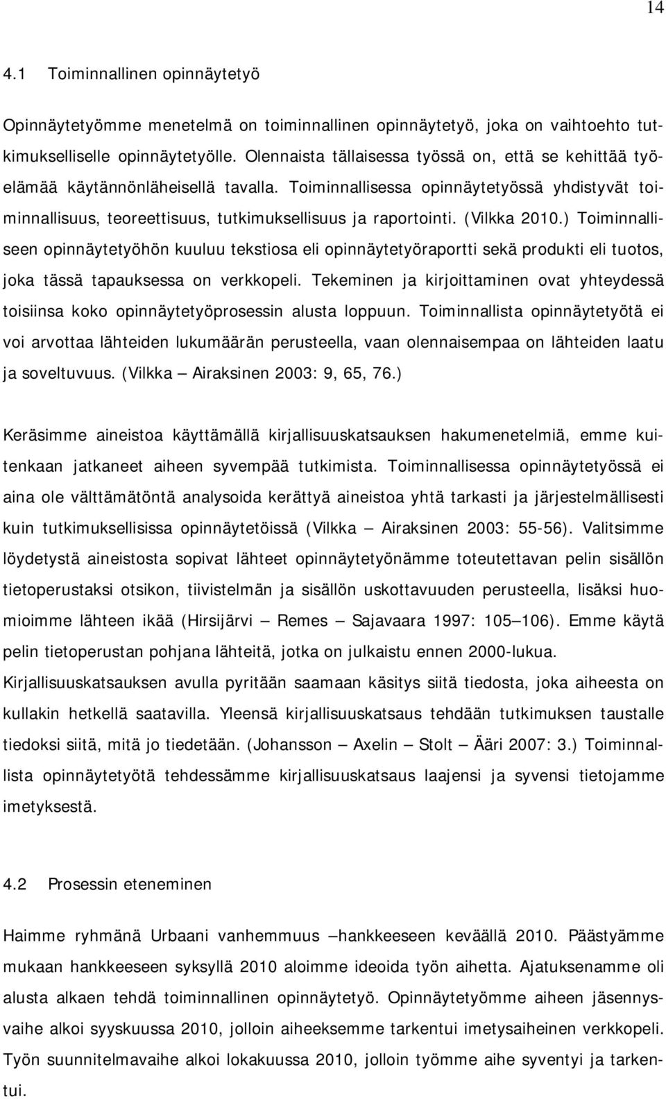 (Vilkka 2010.) Toiminnalliseen opinnäytetyöhön kuuluu tekstiosa eli opinnäytetyöraportti sekä produkti eli tuotos, joka tässä tapauksessa on verkkopeli.