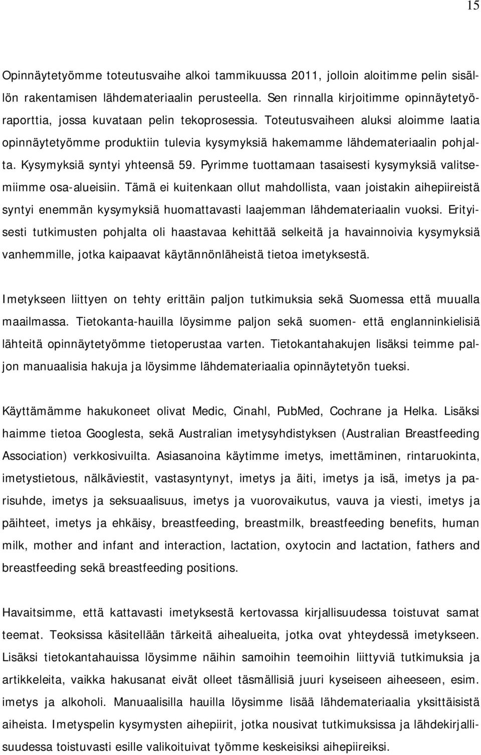 Toteutusvaiheen aluksi aloimme laatia opinnäytetyömme produktiin tulevia kysymyksiä hakemamme lähdemateriaalin pohjalta. Kysymyksiä syntyi yhteensä 59.