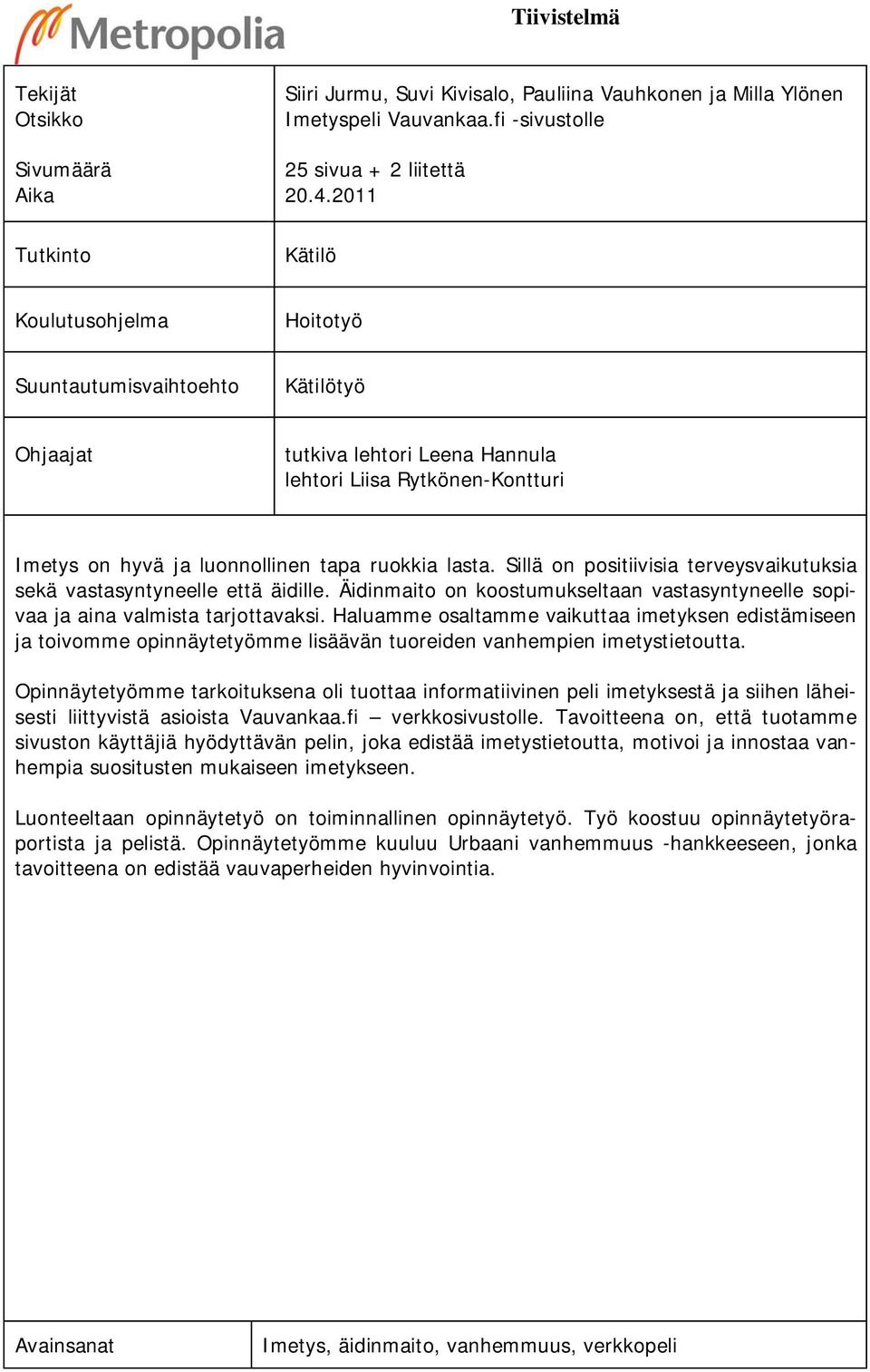 Sillä on positiivisia terveysvaikutuksia sekä vastasyntyneelle että äidille. Äidinmaito on koostumukseltaan vastasyntyneelle sopivaa ja aina valmista tarjottavaksi.