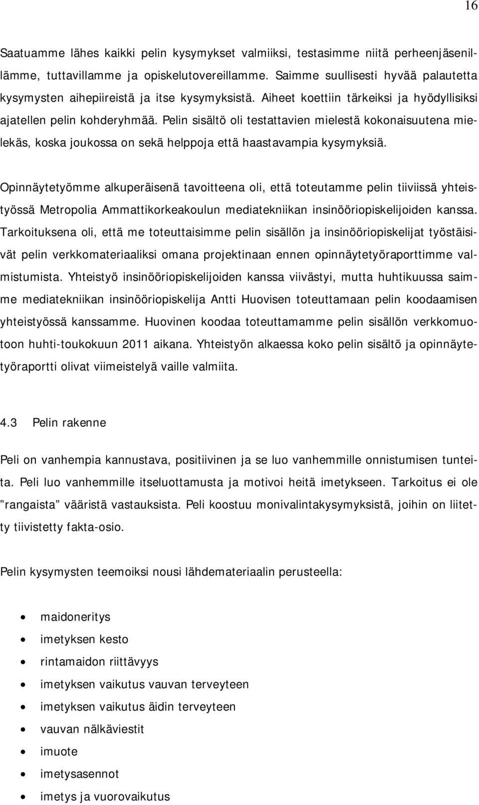 Pelin sisältö oli testattavien mielestä kokonaisuutena mielekäs, koska joukossa on sekä helppoja että haastavampia kysymyksiä.