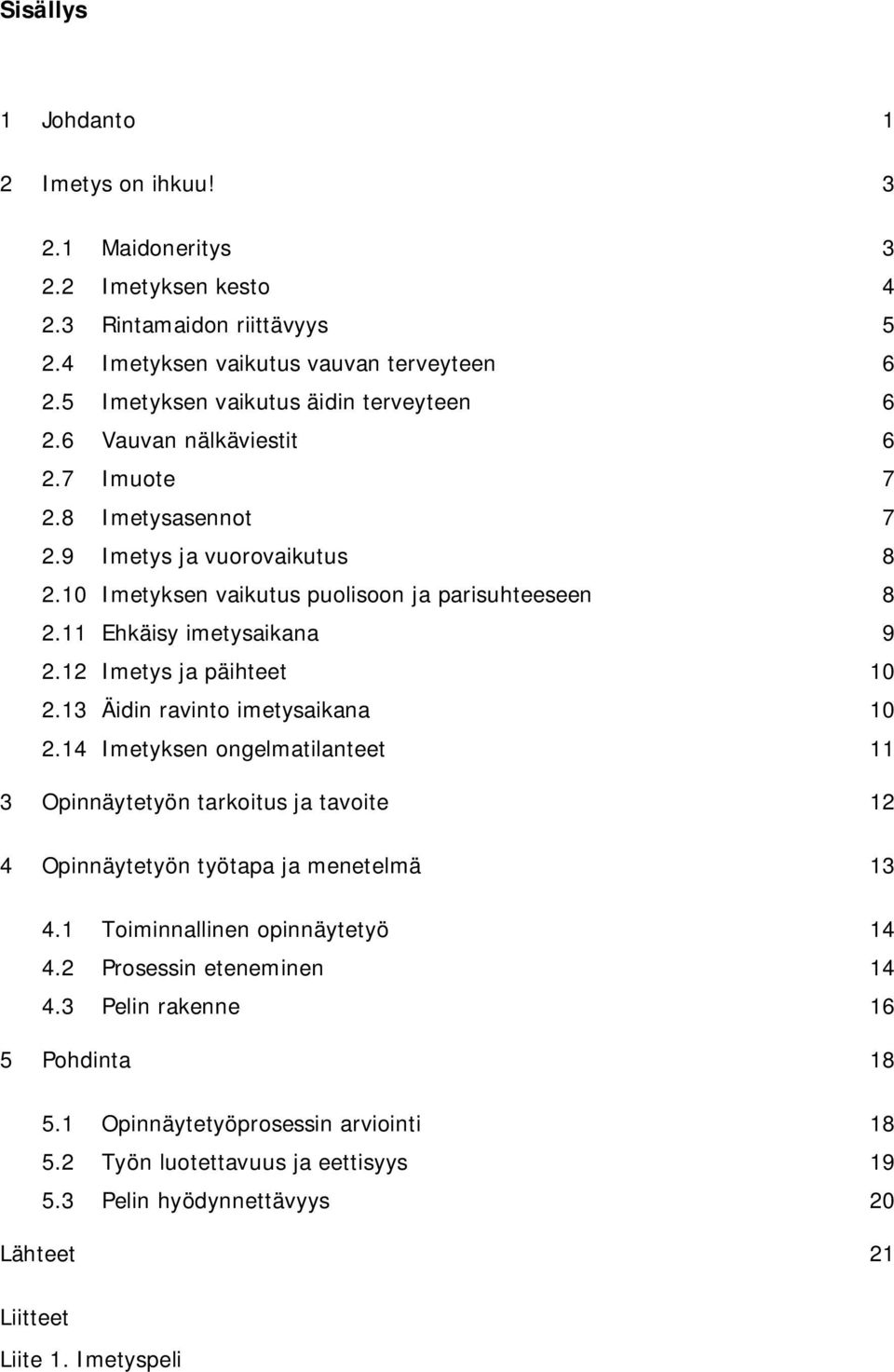 11 Ehkäisy imetysaikana 9 2.12 Imetys ja päihteet 10 2.13 Äidin ravinto imetysaikana 10 2.