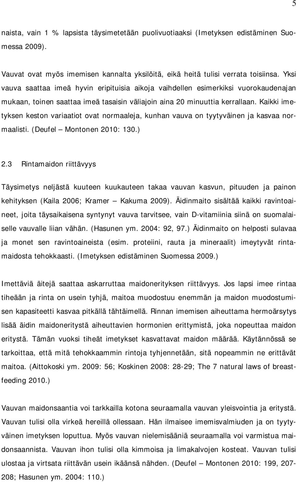 Kaikki imetyksen keston variaatiot ovat normaaleja, kunhan vauva on tyytyväinen ja kasvaa normaalisti. (Deufel Montonen 2010: 130.) 2.