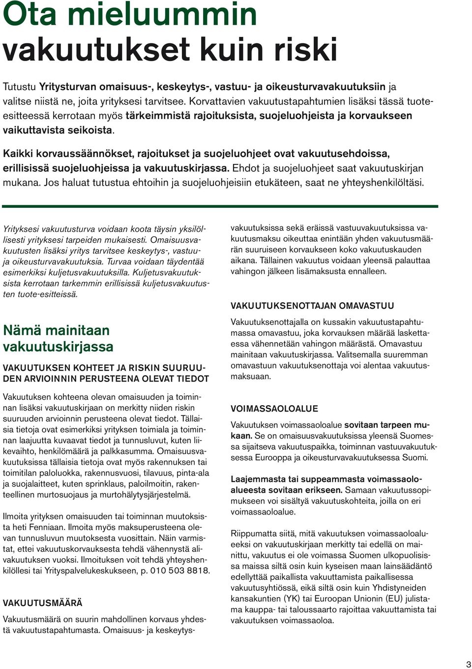 Kaikki korvaussäännökset, rajoitukset ja suojeluohjeet ovat vakuutusehdoissa, erillisissä suojeluohjeissa ja vakuutuskirjassa. Ehdot ja suojeluohjeet saat vakuutuskirjan mukana.