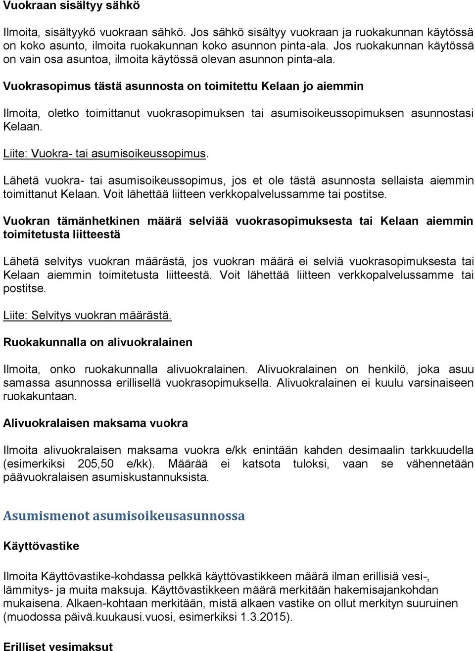 Vuokrasopimus tästä asunnosta on toimitettu Kelaan jo aiemmin Ilmoita, oletko toimittanut vuokrasopimuksen tai asumisoikeussopimuksen asunnostasi Kelaan. Liite: Vuokra- tai asumisoikeussopimus.