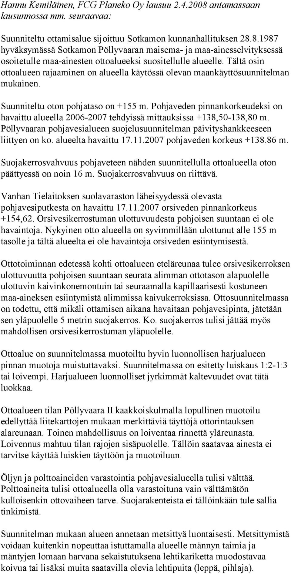 Pohjaveden pinnankorkeudeksi on havaittu alueella 2006-2007 tehdyissä mittauksissa +138,50-138,80 m. Pöllyvaaran pohjavesialueen suojelusuunnitelman päivityshankkeeseen liittyen on ko.