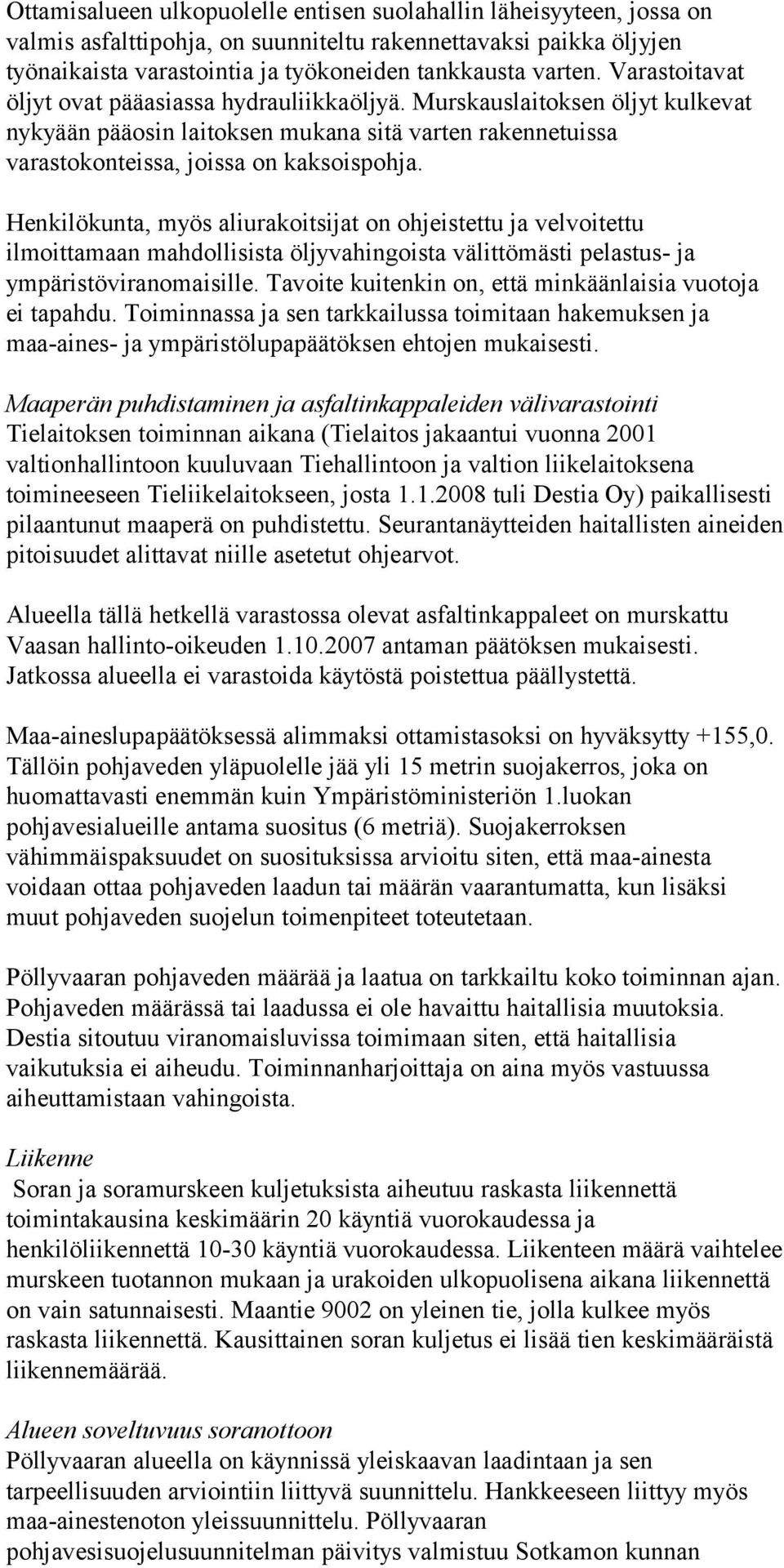 Henkilökunta, myös aliurakoitsijat on ohjeistettu ja velvoitettu ilmoittamaan mahdollisista öljyvahingoista välittömästi pelastus- ja ympäristöviranomaisille.