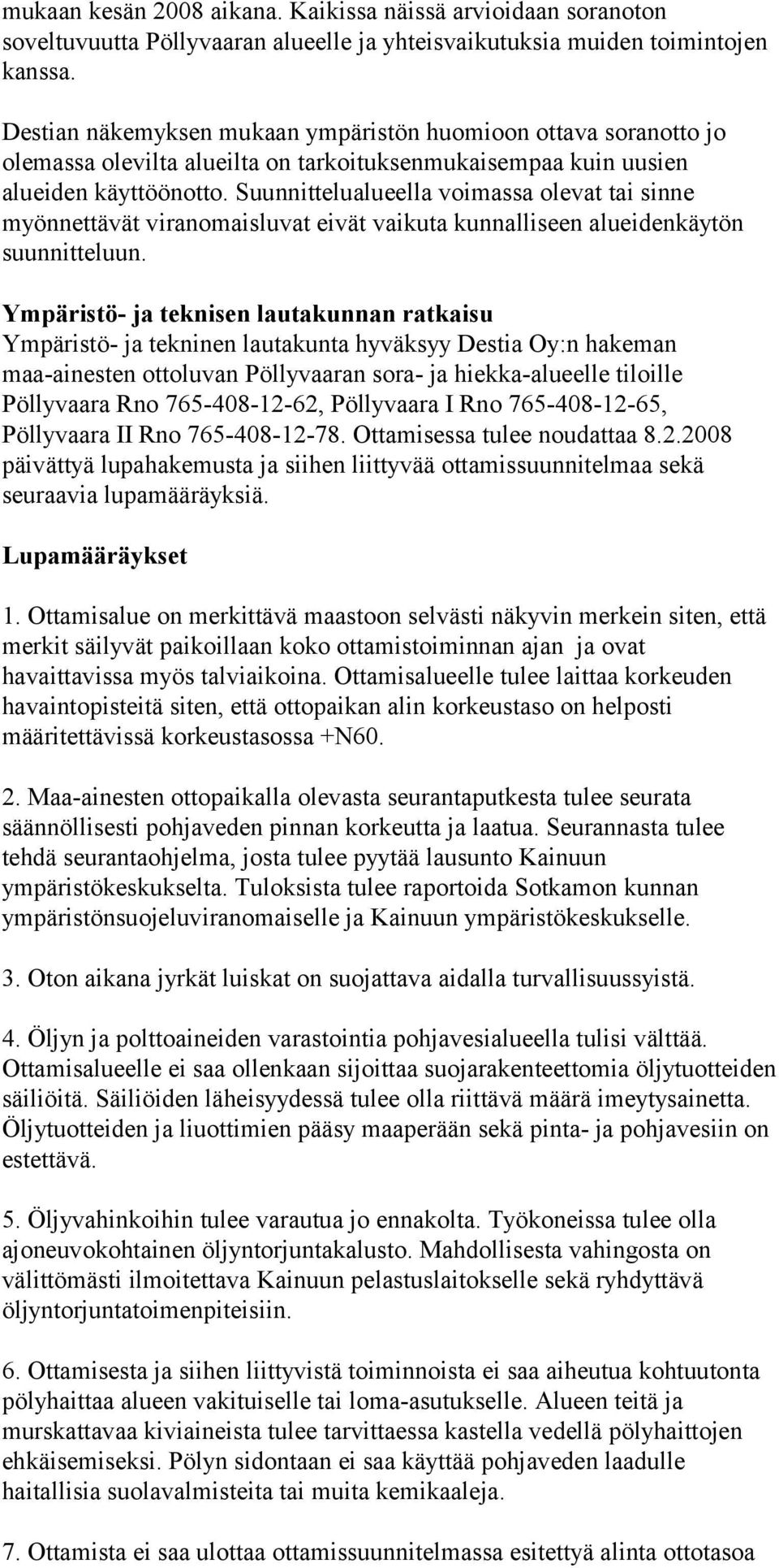 Suunnittelualueella voimassa olevat tai sinne myönnettävät viranomaisluvat eivät vaikuta kunnalliseen alueidenkäytön suunnitteluun.