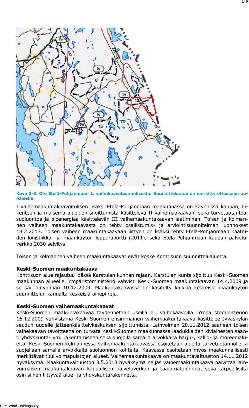 bioenergiaa käsittelevän III vaihemaakuntakaavan laatiminen. Toisen ja kolmannen vaiheen maakuntakaavasta on tehty osallistumis- ja arviointisuunnitelman luonnokset 18.2.2013.