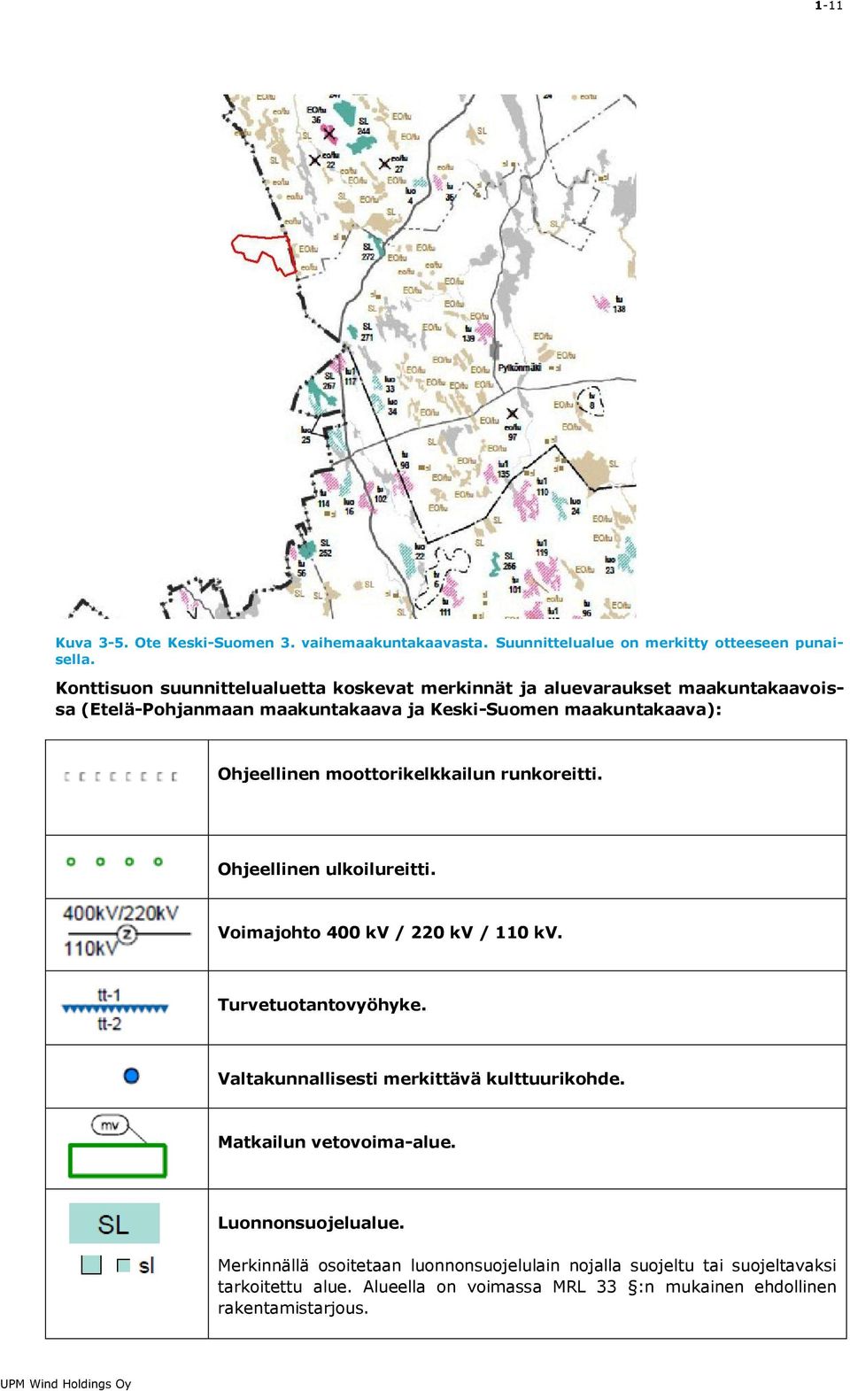 moottorikelkkailun runkoreitti. Ohjeellinen ulkoilureitti. Voimajohto 400 kv / 220 kv / 110 kv. Turvetuotantovyöhyke.