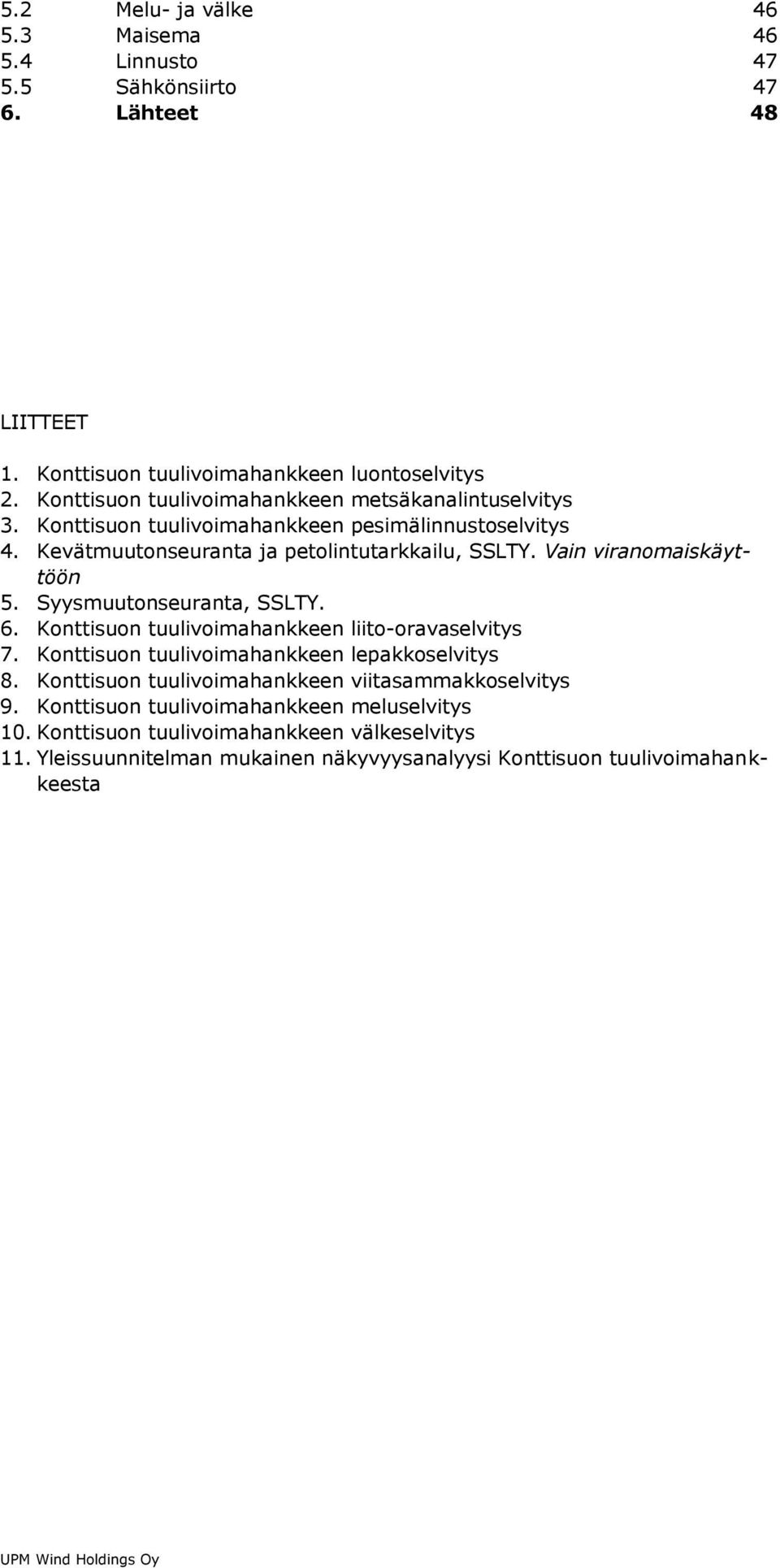 Vain viranomaiskäyttöön 5. Syysmuutonseuranta, SSLTY. 6. Konttisuon tuulivoimahankkeen liito-oravaselvitys 7. Konttisuon tuulivoimahankkeen lepakkoselvitys 8.