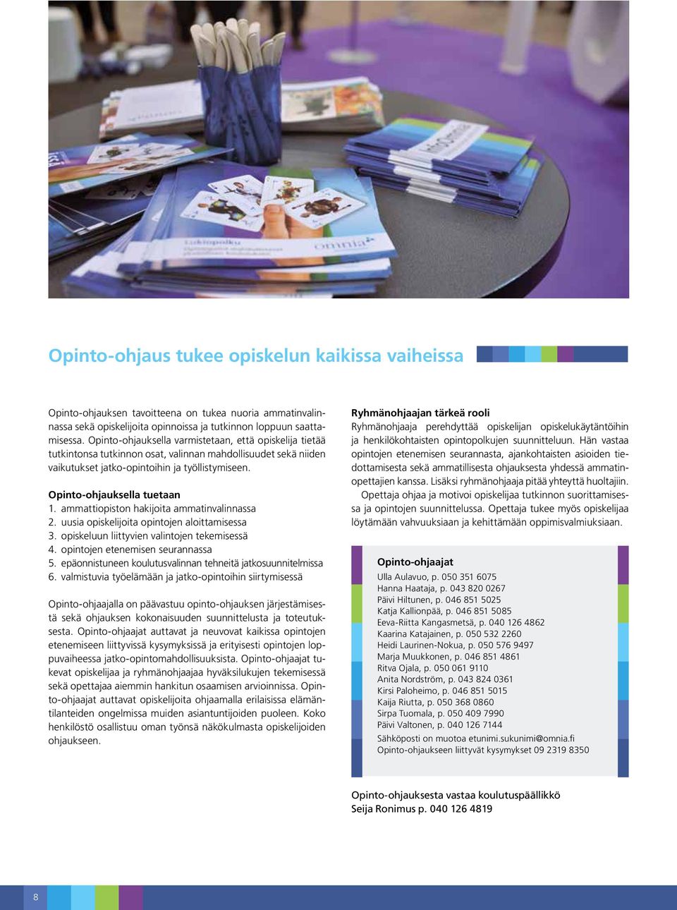 ammattiopiston hakijoita ammatinvalinnassa 2. uusia opiskelijoita opintojen aloittamisessa 3. opiskeluun liittyvien valintojen tekemisessä 4. opintojen etenemisen seurannassa 5.