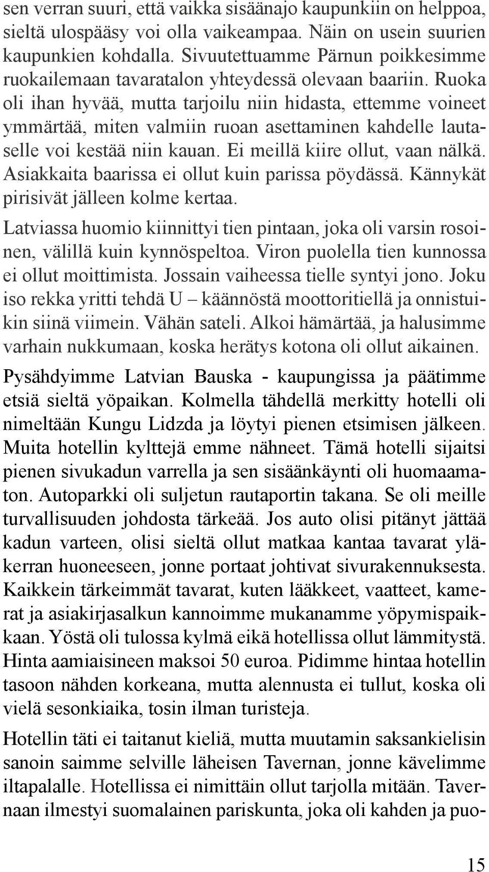 Ruoka oli ihan hyvää, mutta tarjoilu niin hidasta, ettemme voineet ymmärtää, miten valmiin ruoan asettaminen kahdelle lautaselle voi kestää niin kauan. Ei meillä kiire ollut, vaan nälkä.