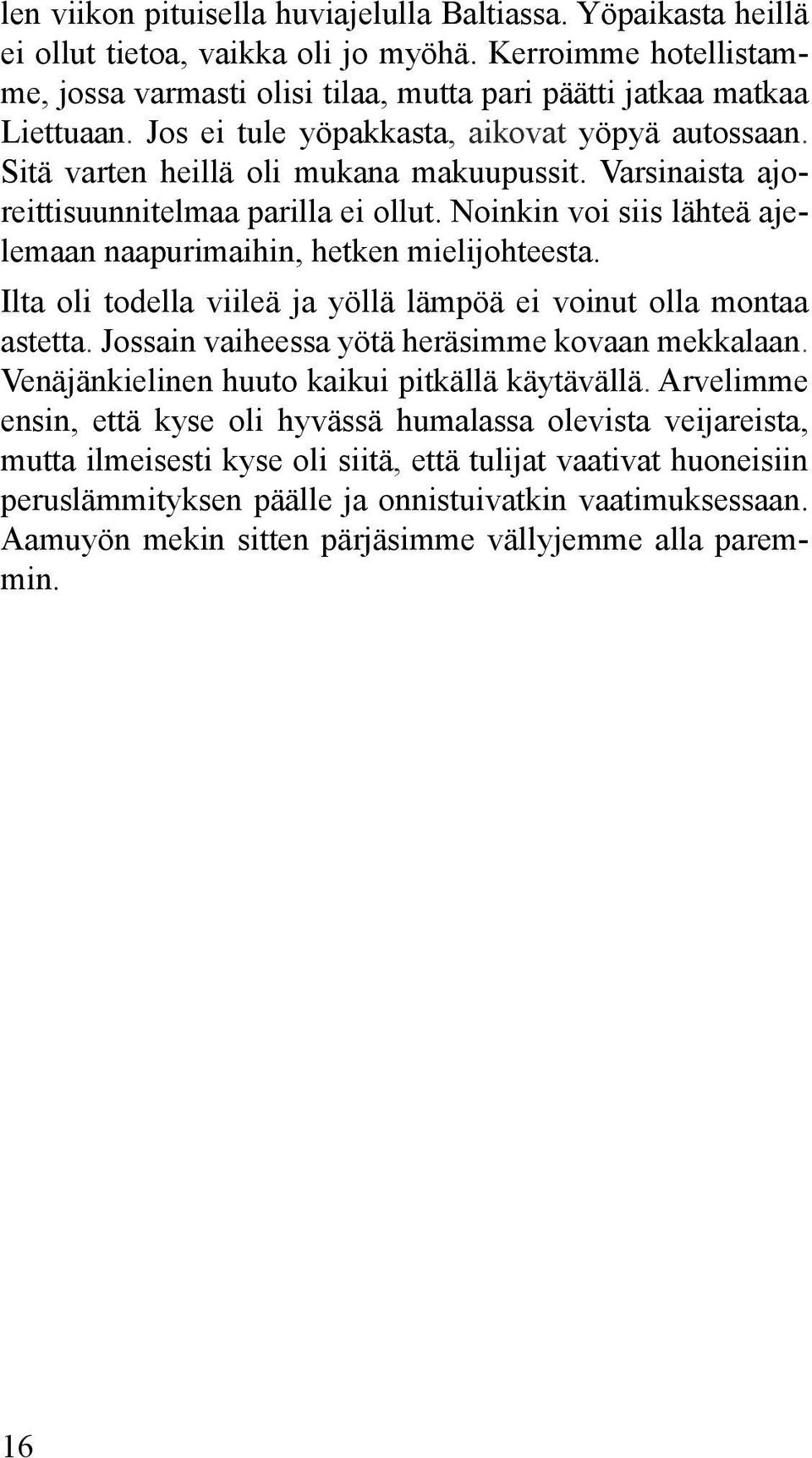 Noinkin voi siis lähteä ajelemaan naapurimaihin, hetken mielijohteesta. Ilta oli todella viileä ja yöllä lämpöä ei voinut olla montaa astetta. Jossain vaiheessa yötä heräsimme kovaan mekkalaan.