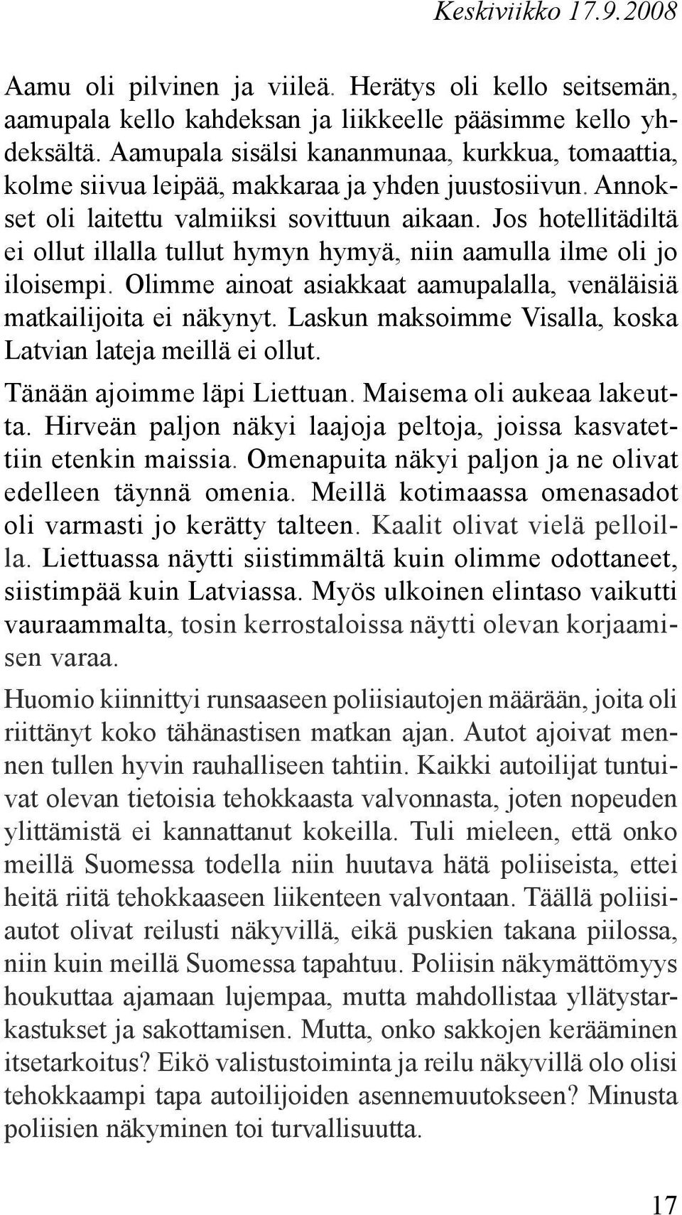 Jos hotellitädiltä ei ollut illalla tullut hymyn hymyä, niin aamulla ilme oli jo iloisempi. Olimme ainoat asiakkaat aamupalalla, venäläisiä matkailijoita ei näkynyt.