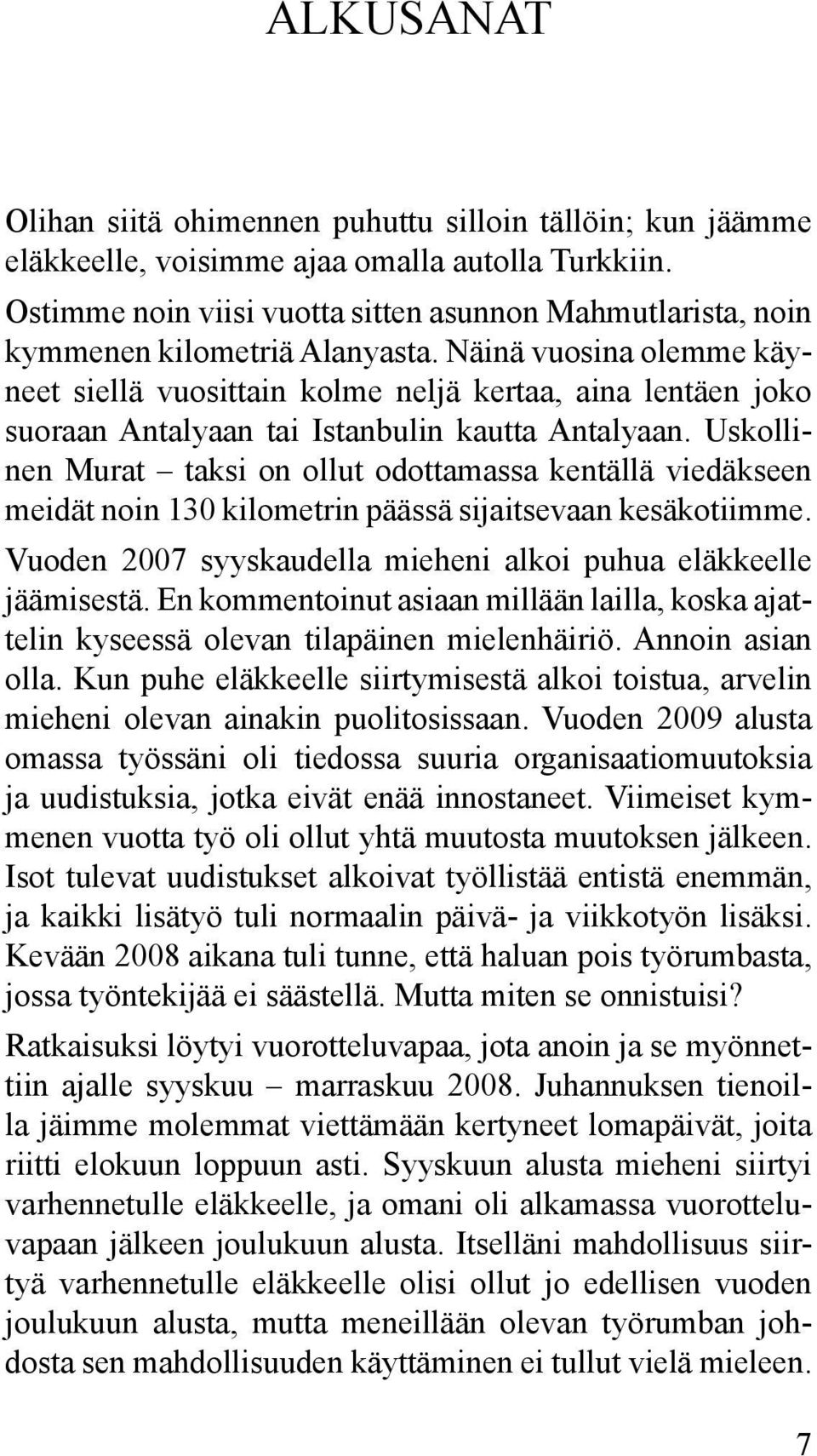 Näinä vuosina olemme käyneet siellä vuosittain kolme neljä kertaa, aina lentäen joko suoraan Antalyaan tai Istanbulin kautta Antalyaan.