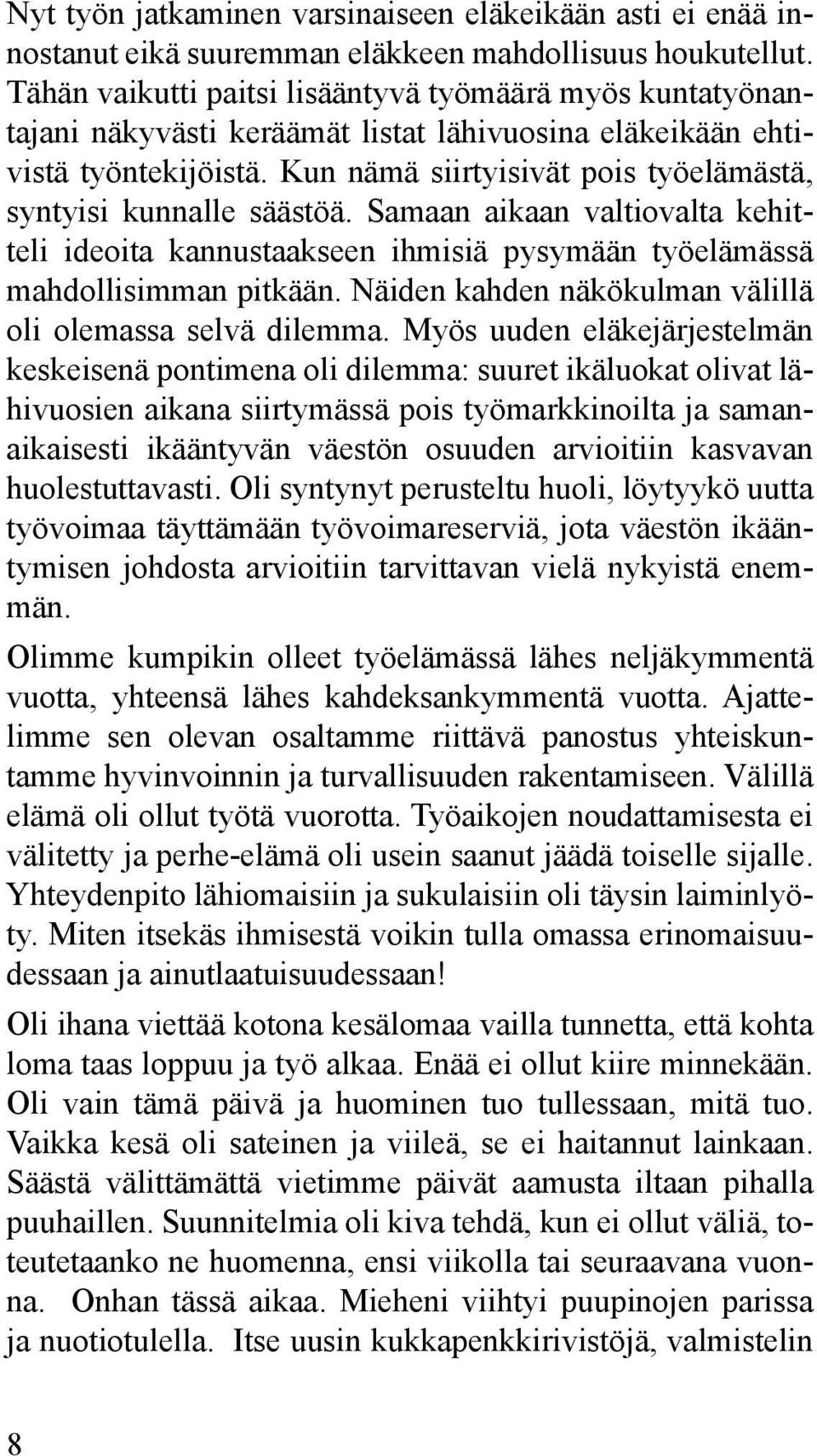 Kun nämä siirtyisivät pois työelämästä, syntyisi kunnalle säästöä. Samaan aikaan valtiovalta kehitteli ideoita kannustaakseen ihmisiä pysymään työelämässä mahdollisimman pitkään.