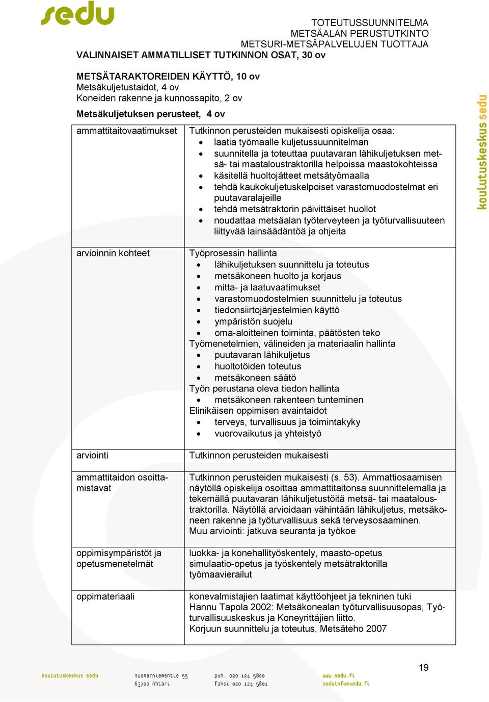 helpoissa maastokohteissa käsitellä huoltojätteet metsätyömaalla tehdä kaukokuljetuskelpoiset varastomuodostelmat eri puutavaralajeille tehdä metsätraktorin päivittäiset huollot noudattaa metsäalan