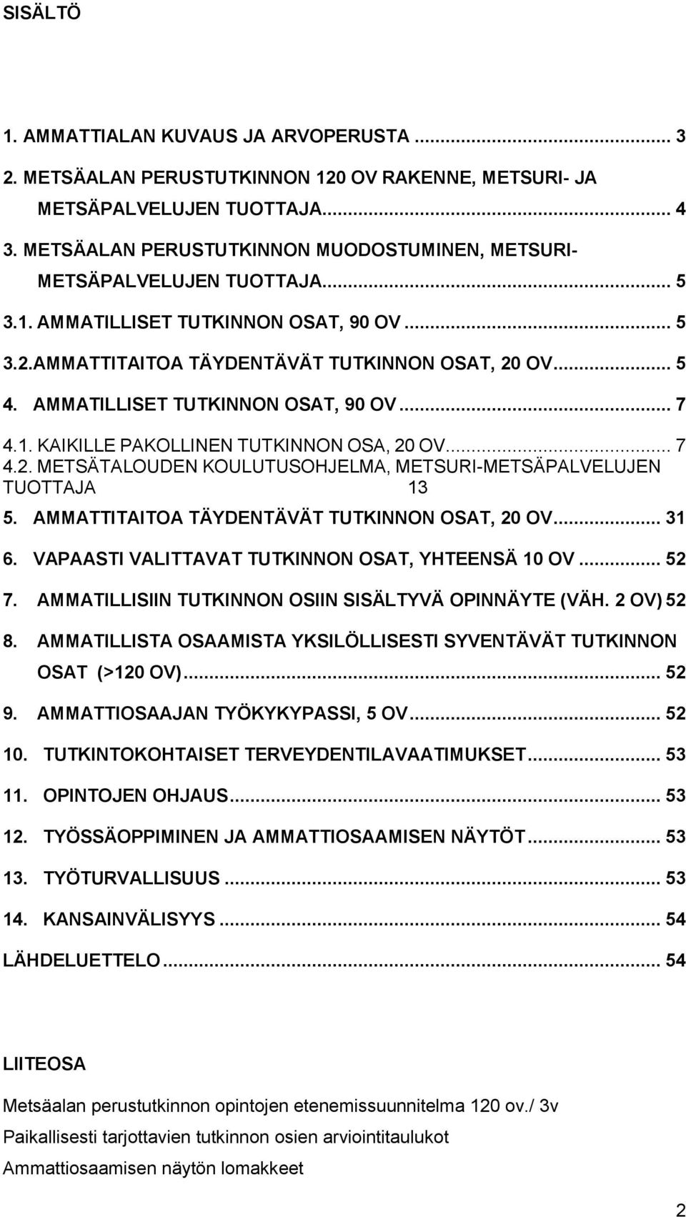 AMMATILLISET TUTKINNON OSAT, 90 OV... 7 4.1. KAIKILLE PAKOLLINEN TUTKINNON OSA, 20 OV... 7 4.2. METSÄTALOUDEN KOULUTUSOHJELMA, METSURI-METSÄPALVELUJEN TUOTTAJA 13 5.