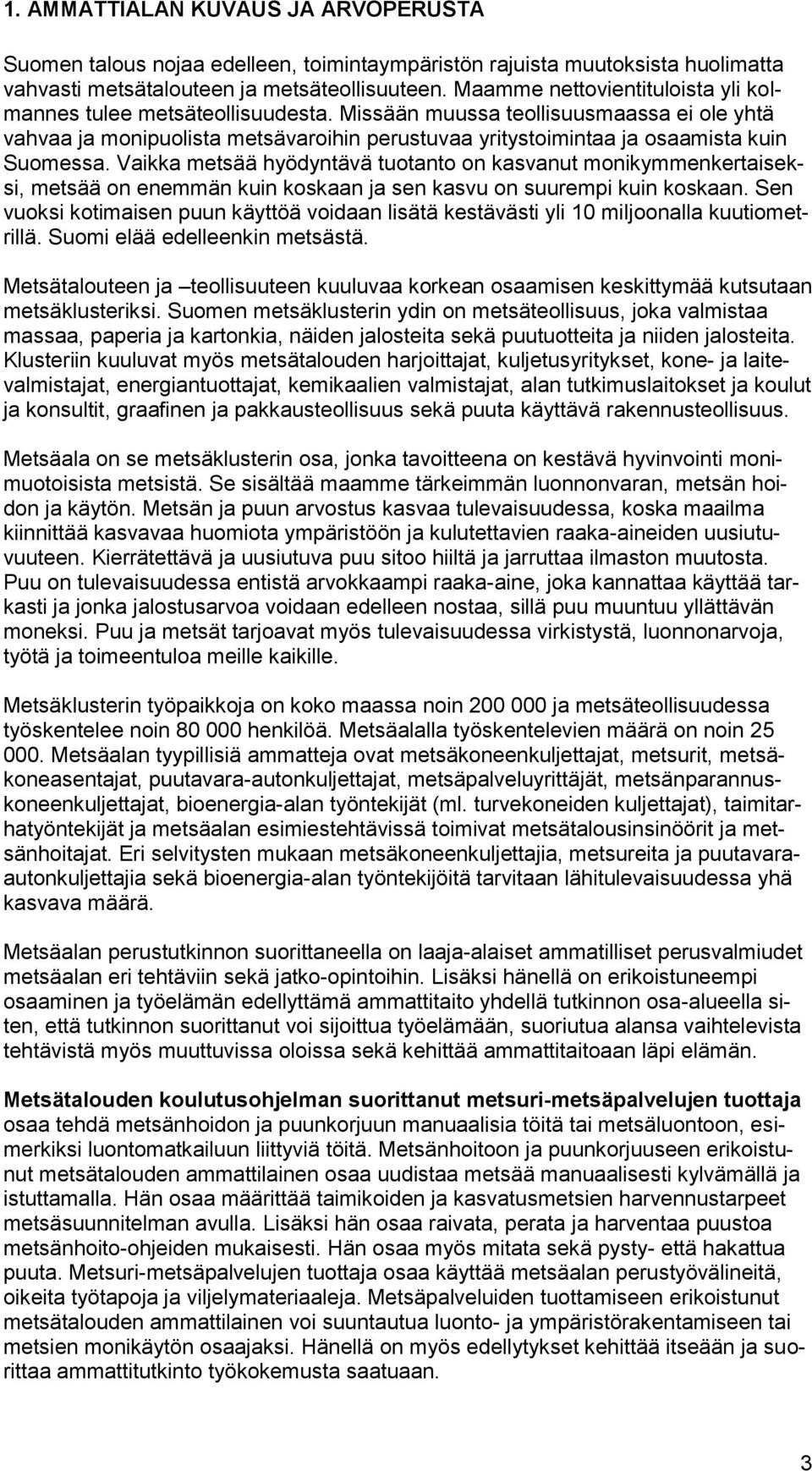 Missään muussa teollisuusmaassa ei ole yhtä vahvaa ja monipuolista metsävaroihin perustuvaa yritystoimintaa ja osaamista kuin Suomessa.