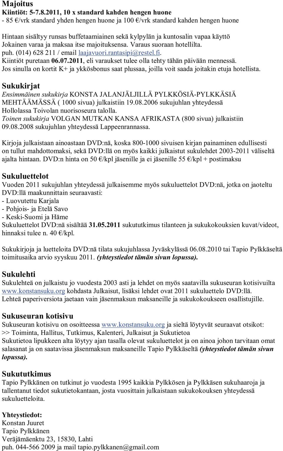 Jokainen varaa ja maksaa itse majoituksensa. Varaus suoraan hotellilta. puh. (014) 628 211 / email laajavuori.rantasipi@restel.fi. Kiintiöt puretaan 06.07.