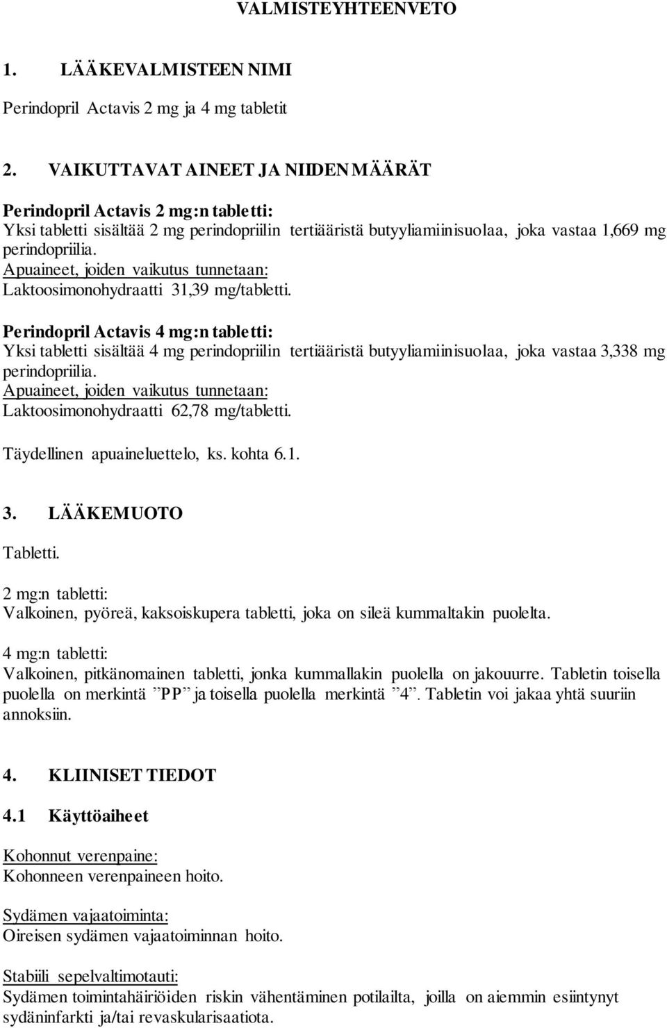 Apuaineet, joiden vaikutus tunnetaan: Laktoosimonohydraatti 31,39 mg/tabletti.