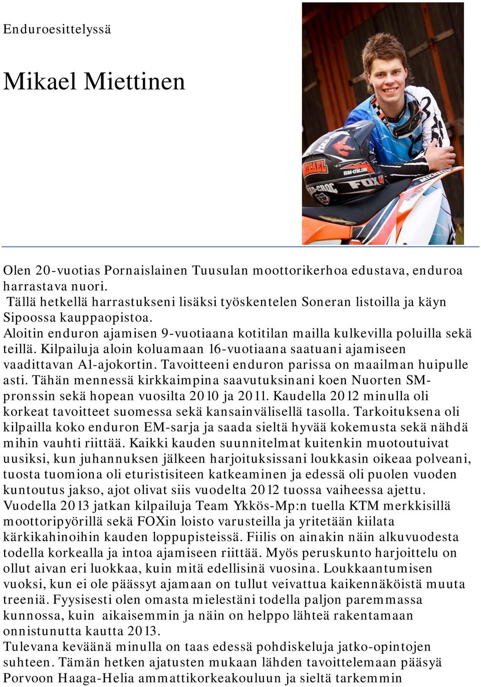 Kilpailuja aloin koluamaan 16-vuotiaana saatuani ajamiseen vaadittavan A1-ajokortin. Tavoitteeni enduron parissa on maailman huipulle asti.