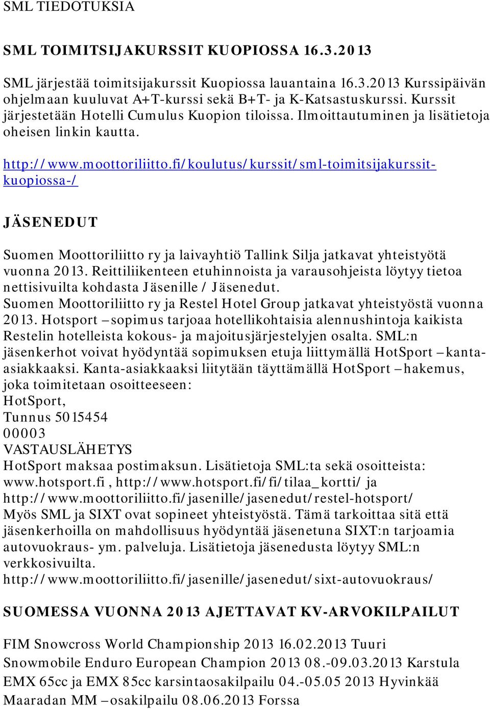 fi/koulutus/kurssit/sml-toimitsijakurssitkuopiossa-/ JÄSENEDUT Suomen Moottoriliitto ry ja laivayhtiö Tallink Silja jatkavat yhteistyötä vuonna 2013.