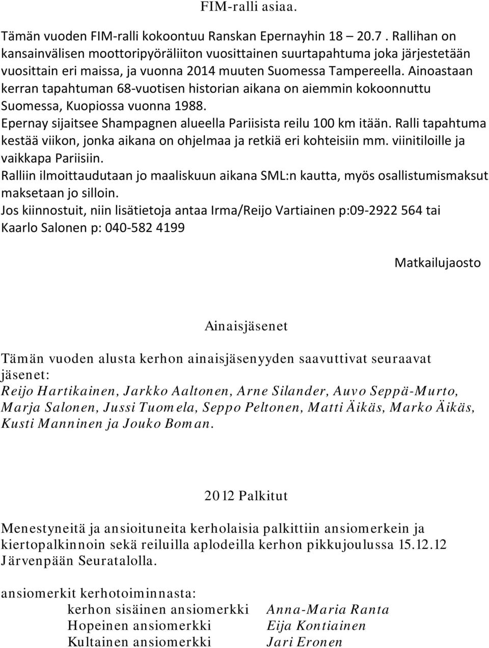 Ainoastaan kerran tapahtuman 68 vuotisen historian aikana on aiemmin kokoonnuttu Suomessa, Kuopiossa vuonna 1988. Epernay sijaitsee Shampagnen alueella Pariisista reilu 100 km itään.