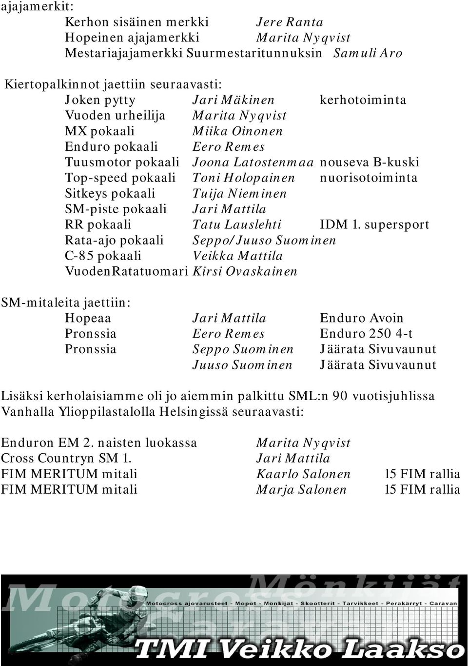 Sitkeys pokaali Tuija Nieminen SM-piste pokaali Jari Mattila RR pokaali Tatu Lauslehti IDM 1.