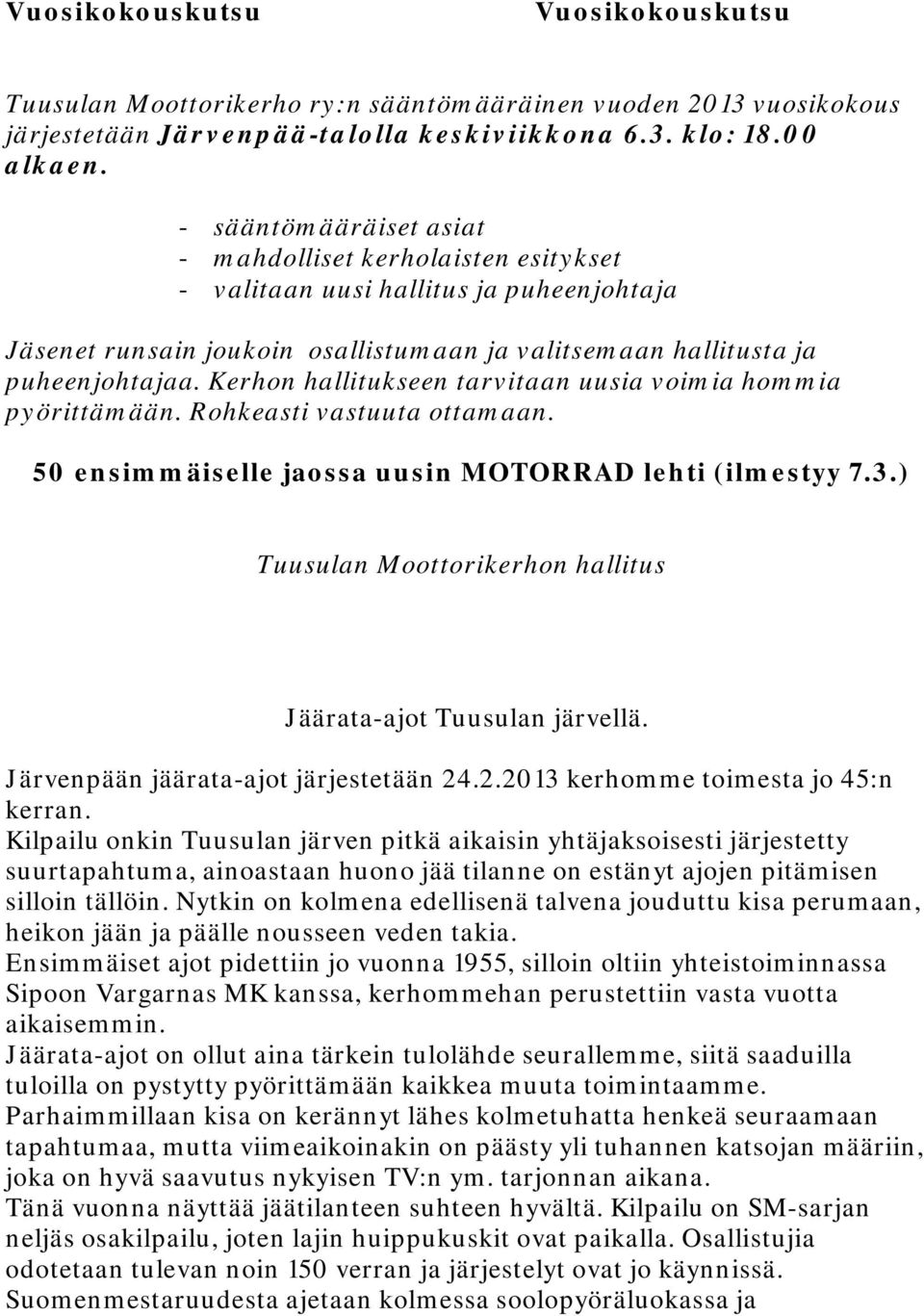 Kerhon hallitukseen tarvitaan uusia voimia hommia pyörittämään. Rohkeasti vastuuta ottamaan. 50 ensimmäiselle jaossa uusin MOTORRAD lehti (ilmestyy 7.3.