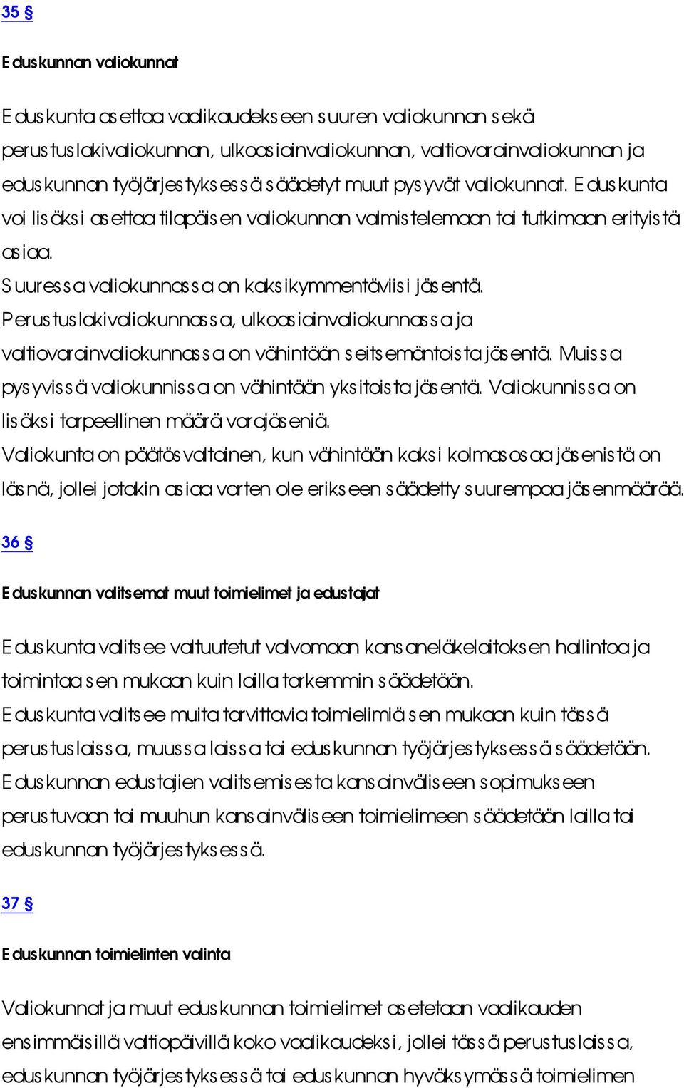 Perustuslakivaliokunnassa, ulkoasiainvaliokunnassa ja valtiovarainvaliokunnassa on vähintään seitsemäntoista jäs entä. Muissa pysyvissä valiokunnissa on vähintään yksitoista jäs entä.