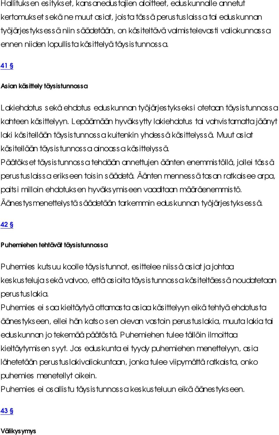 41 Asian käsittely täysistunnossa Lakiehdotus sekä ehdotus eduskunnan työjärjestykseksi otetaan täysistunnossa kahteen käsittelyyn.