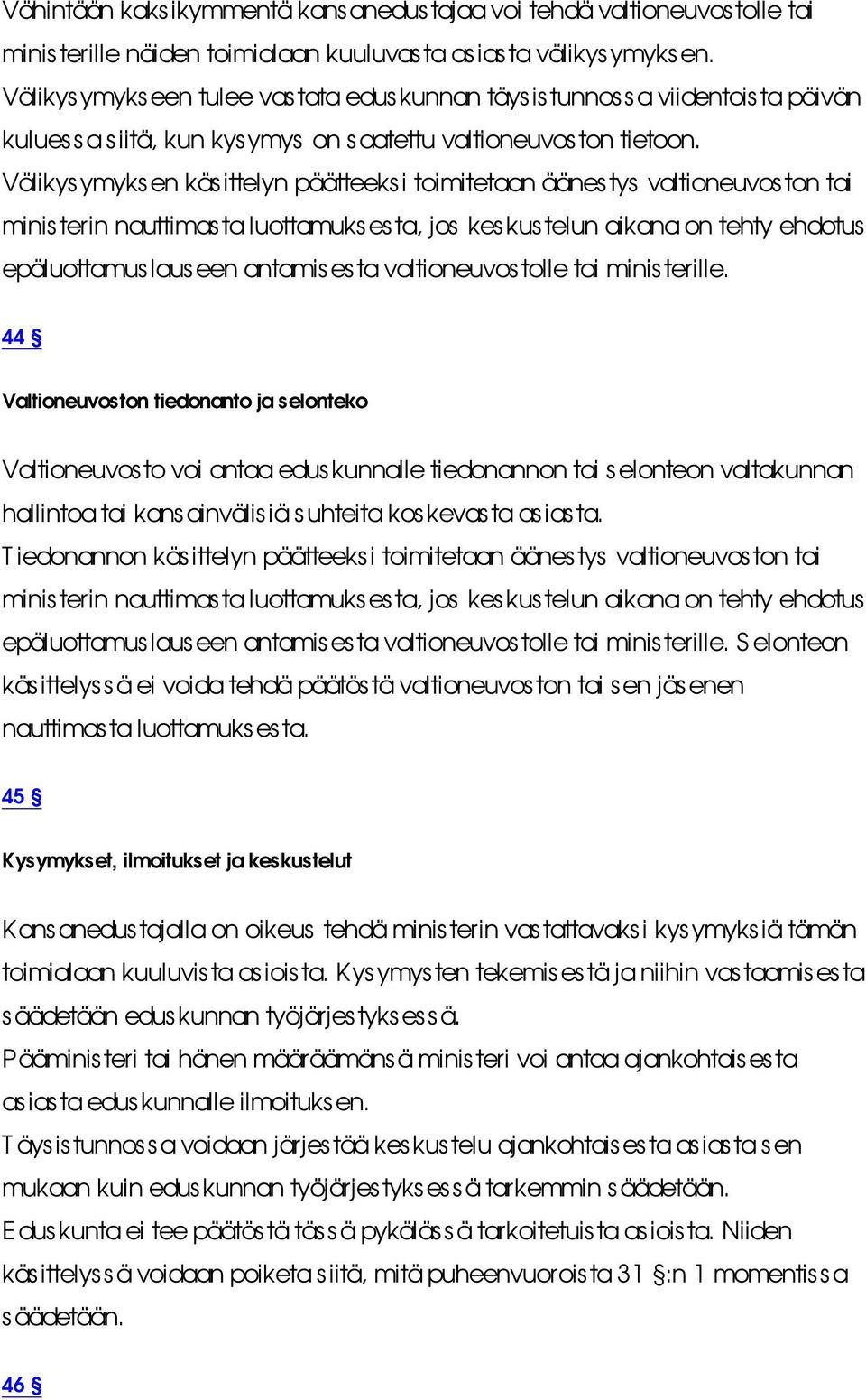 Välikysymyksen käsittelyn päätteeks i toimitetaan äänes tys valtioneuvoston tai ministerin nauttimas ta luottamuks es ta, jos keskustelun aikana on tehty ehdotus epäluottamus laus een antamisesta