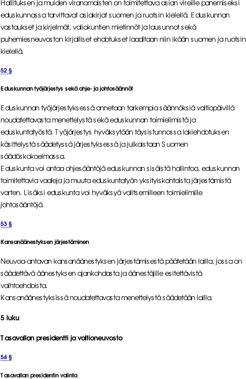 52 E duskunnan työjärjestys sekä ohje- ja johtosäännöt Eduskunnan työjärjestyksessä annetaan tarkempia s äännöksiä valtiopäivillä noudatettavas ta menettelys tä s ekä edus kunnan toimielimistä ja