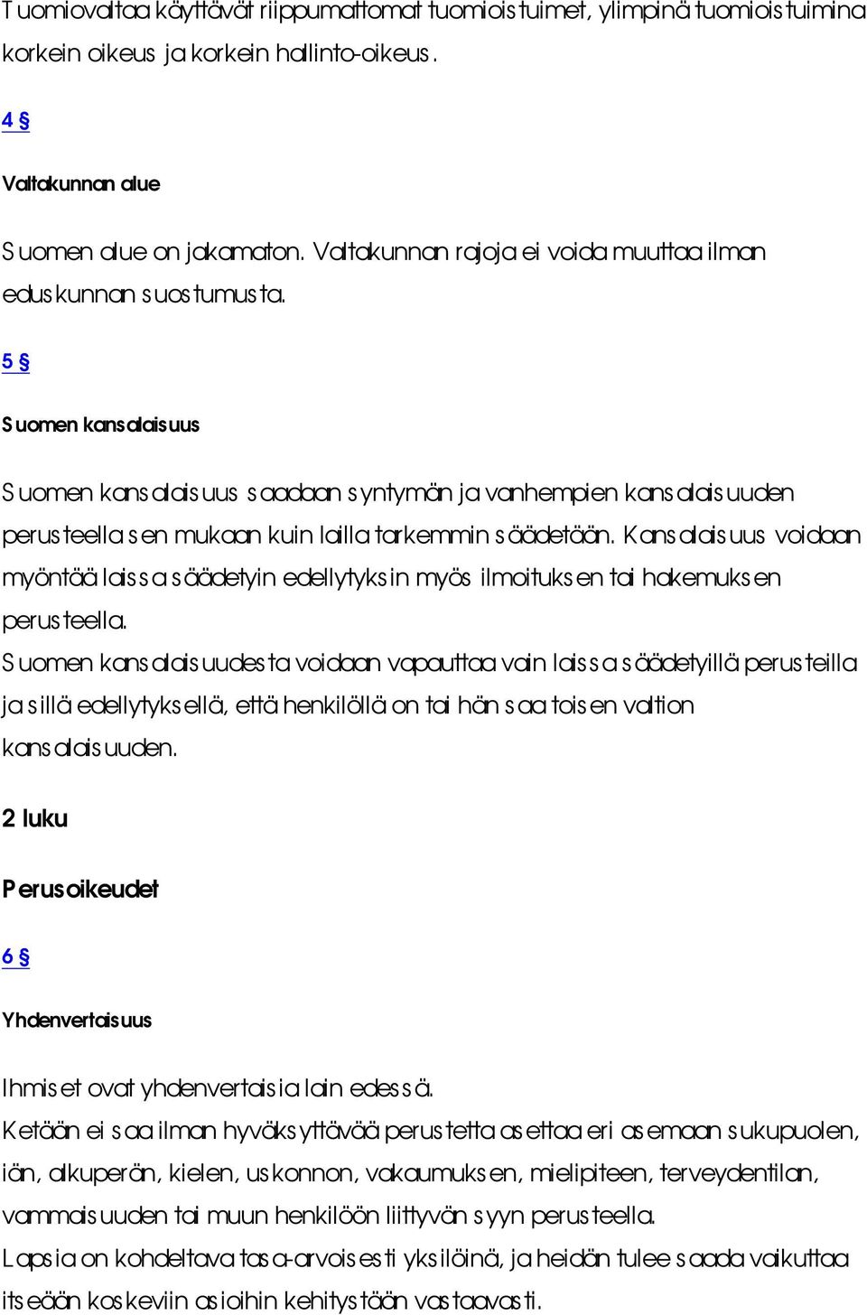 5 S uomen kansalaisuus S uomen kansalaisuus saadaan syntymän ja vanhempien kansalaisuuden perusteella s en mukaan kuin lailla tarkemmin säädetään.