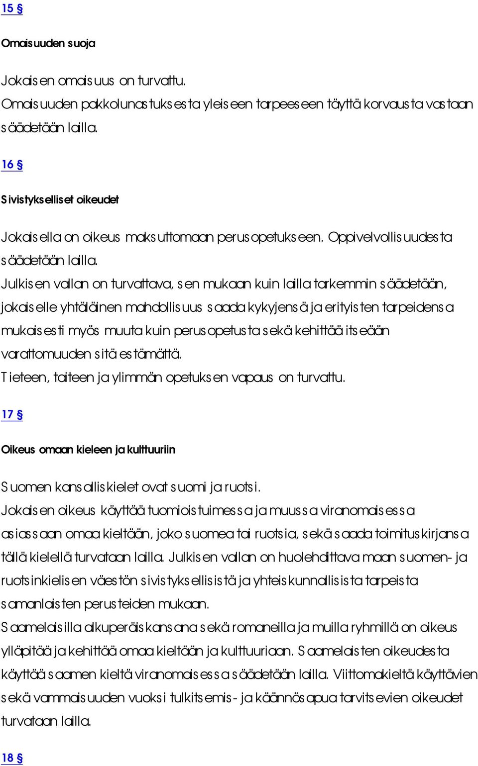 Julkisen vallan on turvattava, sen mukaan kuin lailla tarkemmin säädetään, jokaiselle yhtäläinen mahdollisuus saada kykyjens ä ja erityis ten tarpeidensa mukaisesti myös muuta kuin perusopetusta s