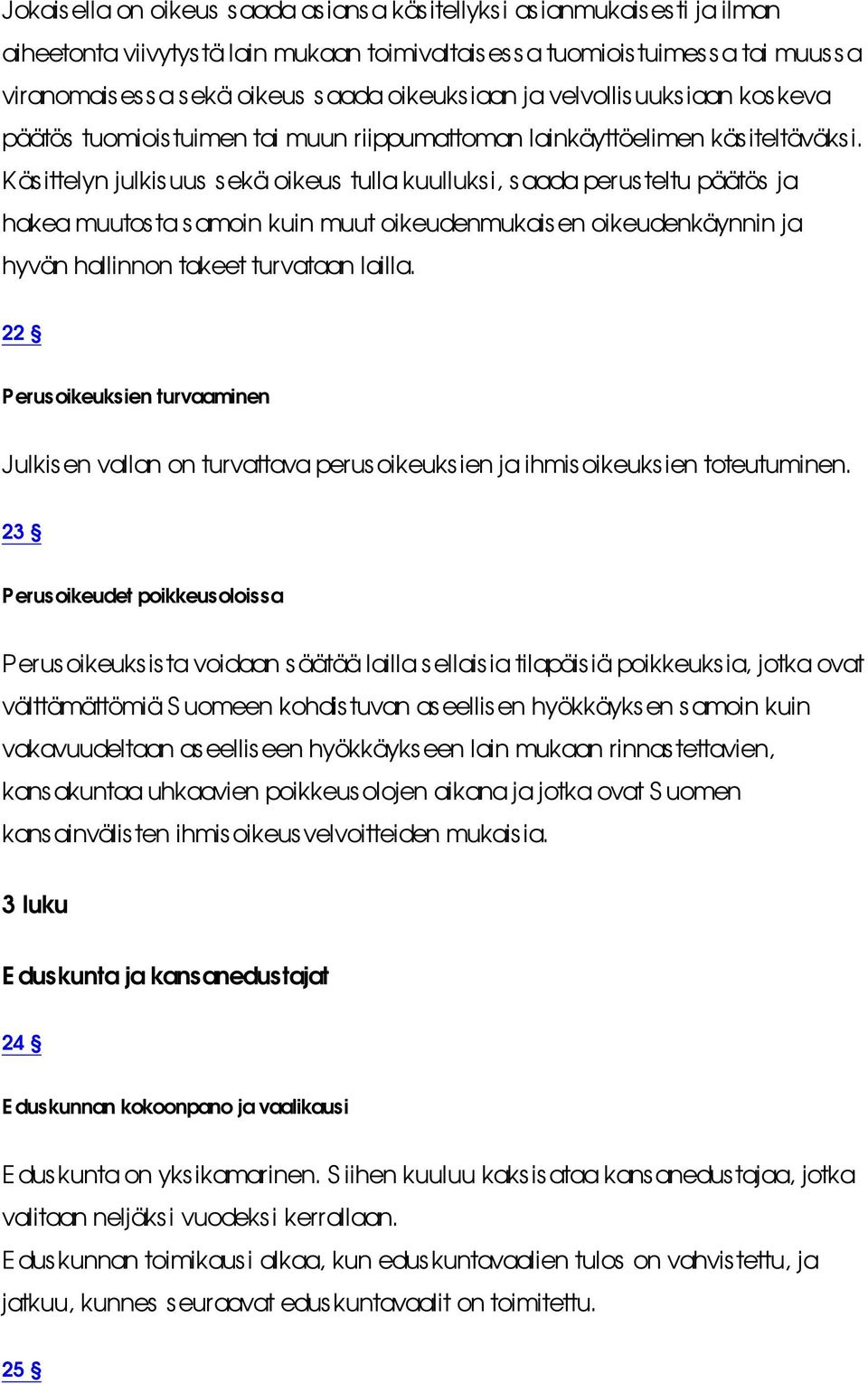 Käsittelyn julkis uus sekä oikeus tulla kuulluksi, saada perus teltu päätös ja hakea muutosta s amoin kuin muut oikeudenmukaisen oikeudenkäynnin ja hyvän hallinnon takeet turvataan lailla.