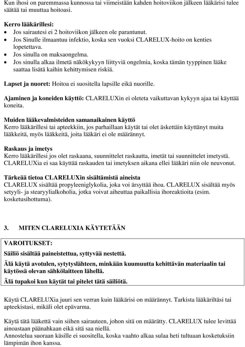 Jos sinulla alkaa ilmetä näkökykyyn liittyviä ongelmia, koska tämän tyyppinen lääke saattaa lisätä kaihin kehittymisen riskiä. Lapset ja nuoret: Hoitoa ei suositella lapsille eikä nuorille.