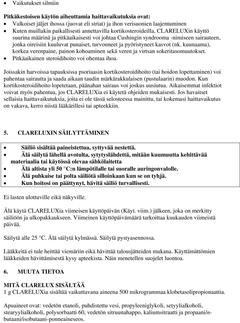 kuunaama), korkea verenpaine, painon kohoaminen sekä veren ja virtsan sokeritasomuutokset. Pitkäaikainen steroidihoito voi ohentaa ihoa.